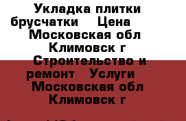 Укладка плитки (брусчатки) › Цена ­ 350 - Московская обл., Климовск г. Строительство и ремонт » Услуги   . Московская обл.,Климовск г.